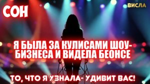 СОН: Я БЫЛА ЗА КУЛИСАМИ ШОУ-БИЗНЕСА И ВИДЕЛА БЕОНСЕ. ТО, ЧТО Я УЗНАЛА- УДИВИТ ВАС!  Висла