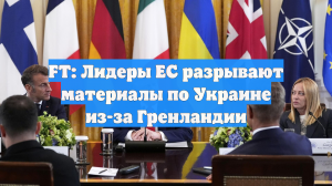 FT: Лидеры ЕС разрывают материалы по Украине перед встречей с Трампом в Давосе