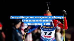 Сестра Шипулина выступит за сборную Словакии по биатлону на Олимпиаде‑2026