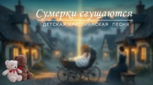 Сумерки сгущаются за твоим окном | ДЕТСКАЯ ХРИСТИАНСКАЯ ПЕСНЯ