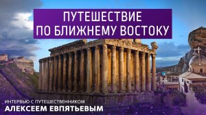 Путешествие по Ближнему Востоку. Интервью с путешественником Алексеем Евпятьевым.