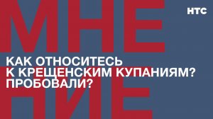 Мнение: Как относитесь к Крещенским купаниям? Пробовали?