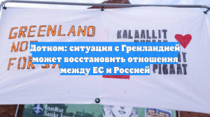 Дотком: ситуация с Гренландией может восстановить отношения между ЕС и Россией