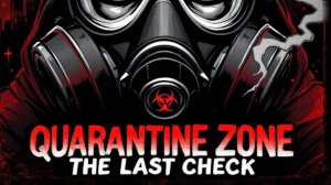 ХОРОШАЯ РАБОТА ••• Quarantine Zone The Last Check (4) Финал