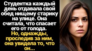ИСТОРИИ ИЗ ЖИЗНИ/Студентка каждый день отдавала свой обед нищему старику на улице, а однажды он