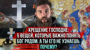 ❗️Крещение Господне: 5 вещей, которые важно понять. Бог рядом. А ты Его не узнаёшь. Почему?