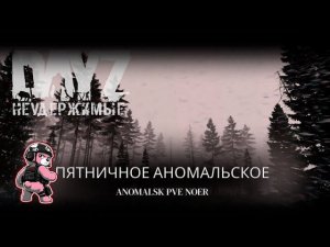 ⚡DayZ Неудержимые - ПЯТНИЧНОЕ АНОМАЛЬСКОЕ - ANOMALSK PvE Noer⚡