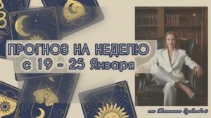 ПРОГНОЗ НА НЕДЕЛЮ с 19 -25 Января