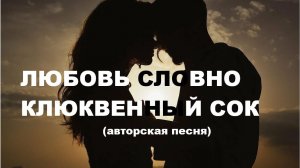 ЛЮБОВЬ – СЛОВНО КЛЮКВЕННЫЙ СОК //авторская песня //