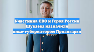 Участника СВО и Героя России Шуваева назначили вице-губернатором Приангарья