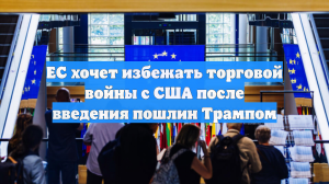 ЕС хочет избежать торговой войны с США после введения пошлин Трампом