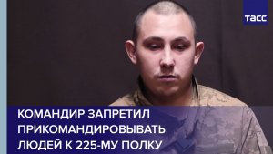 Пленный из ВСУ: командир запретил прикомандировывать людей к 225-му полку