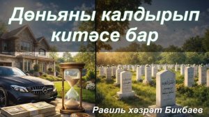 Дөньяны калдырып китәсе бар | Равиль хәзрәт Бикбаев