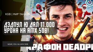 Near_You ★ ДЭДПУЛ Ю ДАЛ 11.000 УРОНА НА АМХ 50В!