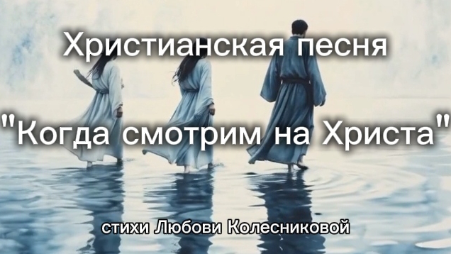 Христианская песня "Когда смотрим на Христа".mp4 смотреть онлайн