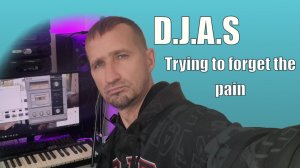 D.J.A.S- Trying to forget the pain