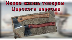 Новая жизнь топорам царского периода