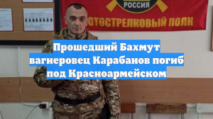 Прошедший Бахмут вагнеровец Карабанов погиб под Красноармейском