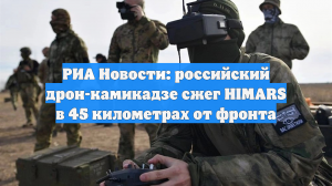 РИА Новости: российский дрон-камикадзе сжег HIMARS в 45 километрах от фронта