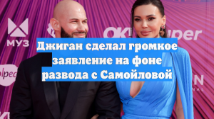 Джиган выступил с заявлением на фоне развода с Самойловой