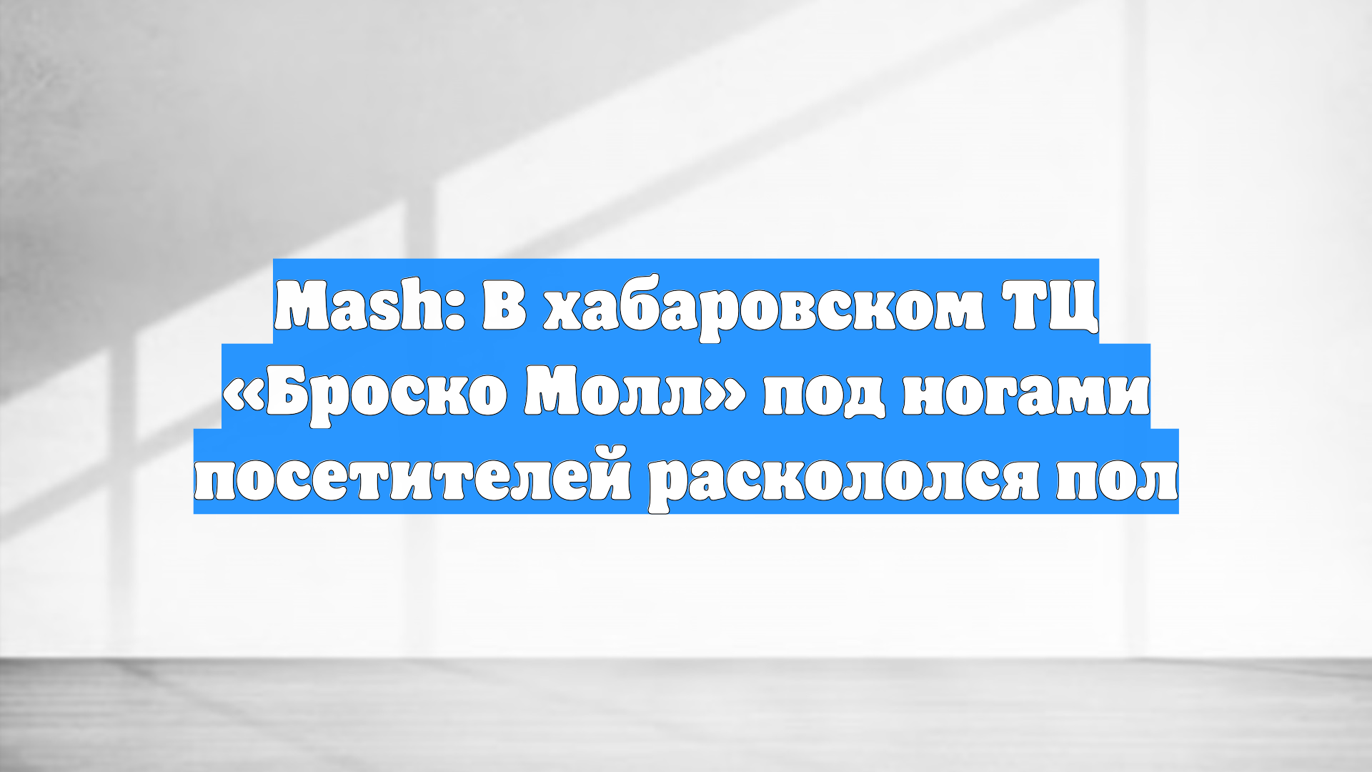 Mash: В хабаровском ТЦ «Броско Молл» под ногами посетителей раскололся пол смотреть онлайн