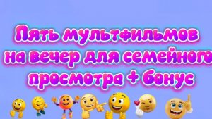 5 мультфильмов на вечер для семейного просмотра + бонус