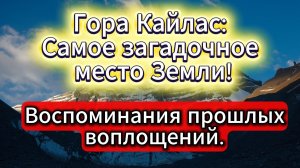 Гора Кайлас. Самое загадочное место на Земле! Воспоминание прошлых воплощений.