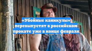 «Убойные каникулы» перевыпустят в российском прокате уже в конце февраля