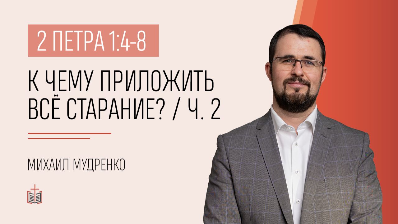К чему приложить всё старание?  2-е Петра 1:4-8  часть 2  Михаил Мудренко
