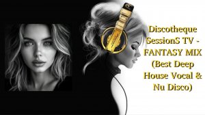Discotheque SessionS TV - FANTASY MIX (Best Deep House Vocal & Nu Disco)