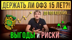Держать ли ОФЗ 15 лет ДО ПОГАШЕНИЯ?! Выгоды и Риски.