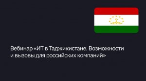 Вебинар «ИТ в Таджикистане. Возможности и вызовы для российских компаний»