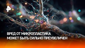 Ученые раскритиковали исследования о вреде микропластика