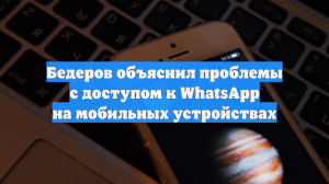 Бедеров объяснил проблемы с доступом к WhatsApp на мобильных устройствах