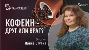 Кофеин - друг или враг_ _ Биолог Ирина Ступка