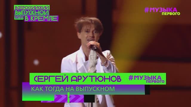 Сергей АРУТЮНОВ - Как Тогда На Выпускном. Выпускной Бал в Кремле от Музыки Первого смотреть онлайн