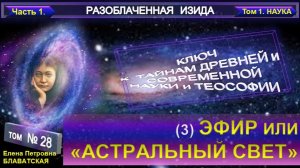 (28) Разоблаченная Изида - ЭФИР ИЛИ АСТРАЛЬНЫЙ СВЕТ - Труд Блаватской Е.П.