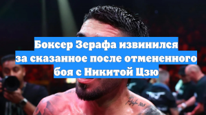 Боксер Зерафа извинился за сказанное после отмененного боя с Никитой Цзю