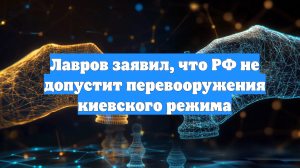 Лавров заявил, что РФ не допустит перевооружения киевского режима