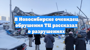 В Новосибирске очевидец обрушения ТЦ рассказал о разрушениях
