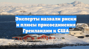 Эксперты назвали риски и плюсы присоединения Гренландии к США