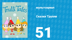 Сказки Трулли 1 сезон 51 серия (мультсериал, 2017)
