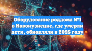 Оборудование роддома №1 в Новокузнецке, где умерли дети, обновляли в 2025 году
