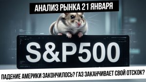 Анализ рынка 21 января. Падение в S&P500 закончилось? Дальше вверх? Отскок в газе завершается?