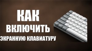 Как включить экранную клавиатуру