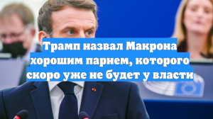 Трамп назвал Макрона хорошим парнем, которого скоро уже не будет у власти
