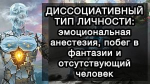 ДИССОЦИАТИВНЫЙ ТИП ЛИЧНОСТИ: эмоциональная анестезия, побег в фантазии и отсутствующий человек