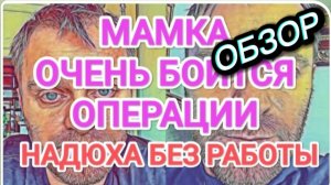 САМВЕЛ АДАМЯН, ОБЗОР ОТ ОЛЬГИ, МАМКА ОЧЕНЬ БОИТСЯ ОПЕРАЦИИ, НАДЮХА СВОБОДНА ОТ РАБОТЫ..