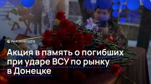 Акция в память о погибших при ударе ВСУ по рынку в Донецке
