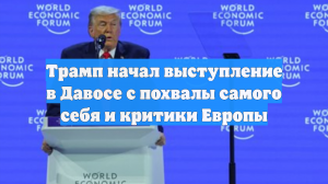 Трамп начал выступление в Давосе с похвалы самого себя и критики Европы